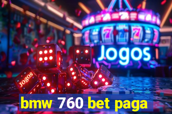 bmw 760 bet paga